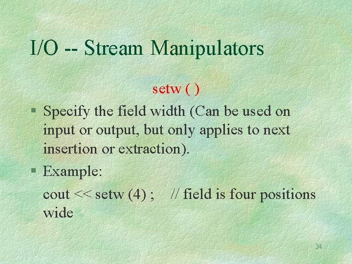 I/O -- Stream Manipulators setw ( ) Specify the field width (Can be used I/O -- Stream Manipulators setw ( ) Specify the field width (Can be used