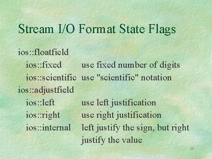 Stream I/O Format State Flags ios: : floatfield ios: : fixed ios: : scientific Stream I/O Format State Flags ios: : floatfield ios: : fixed ios: : scientific