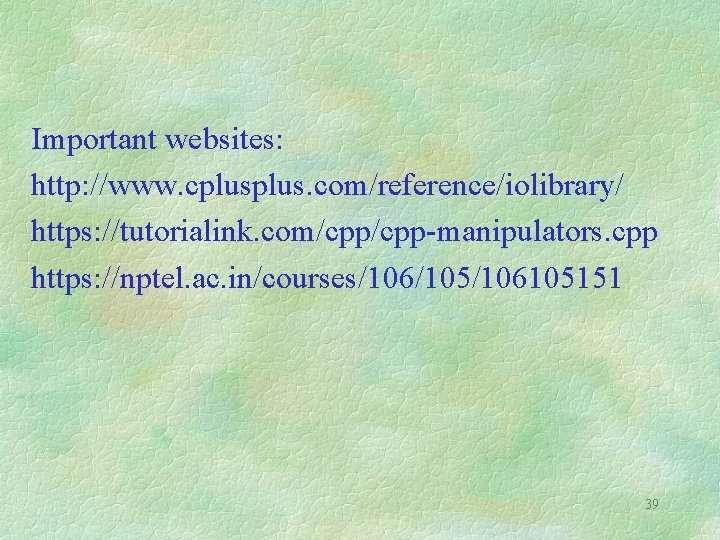 Important websites: http: //www. cplus. com/reference/iolibrary/ https: //tutorialink. com/cpp-manipulators. cpp https: //nptel. ac. in/courses/106/105/106105151 Important websites: http: //www. cplus. com/reference/iolibrary/ https: //tutorialink. com/cpp-manipulators. cpp https: //nptel. ac. in/courses/106/105/106105151