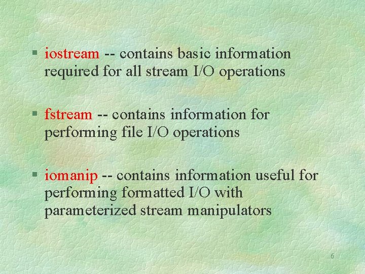 iostream -- contains basic information required for all stream I/O operations fstream -- iostream -- contains basic information required for all stream I/O operations fstream --