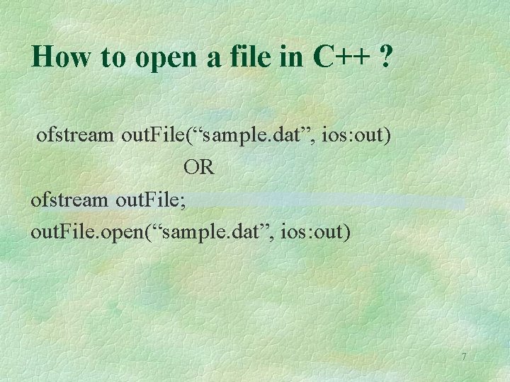 How to open a file in C++ ? ofstream out. File(“sample. dat”, ios: out) How to open a file in C++ ? ofstream out. File(“sample. dat”, ios: out)