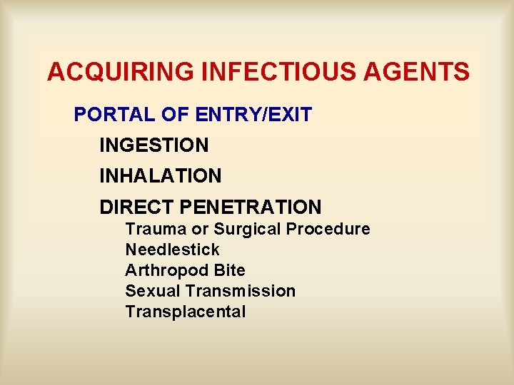 ACQUIRING INFECTIOUS AGENTS PORTAL OF ENTRY/EXIT INGESTION INHALATION DIRECT PENETRATION Trauma or Surgical Procedure