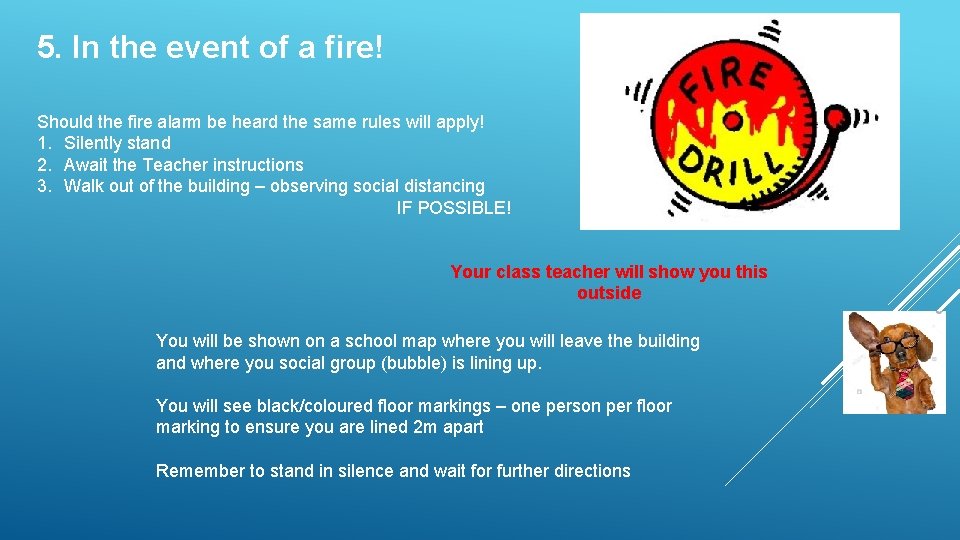 5. In the event of a fire! Should the fire alarm be heard the