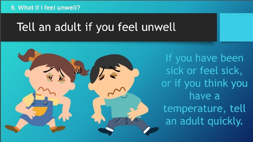 6. What if I feel unwell? 