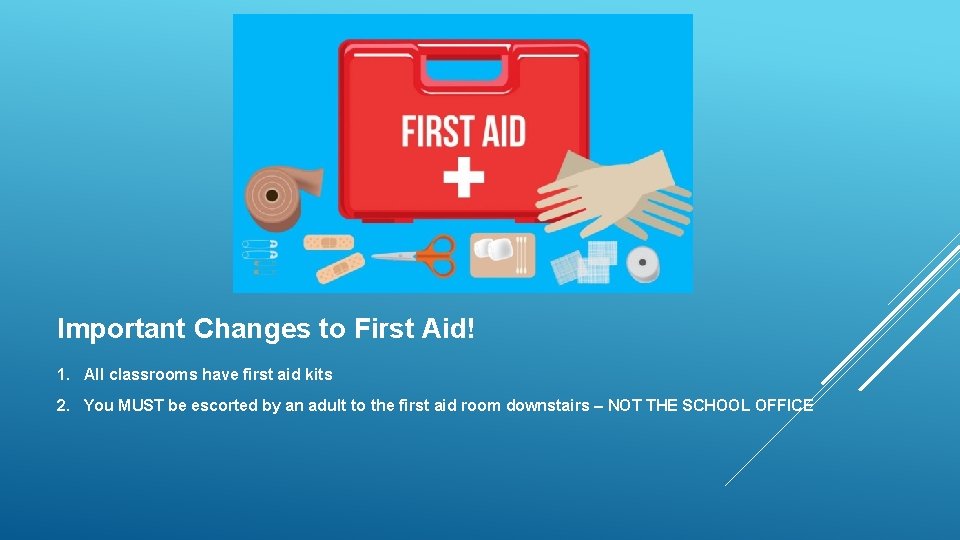 Important Changes to First Aid! 1. All classrooms have first aid kits 2. You