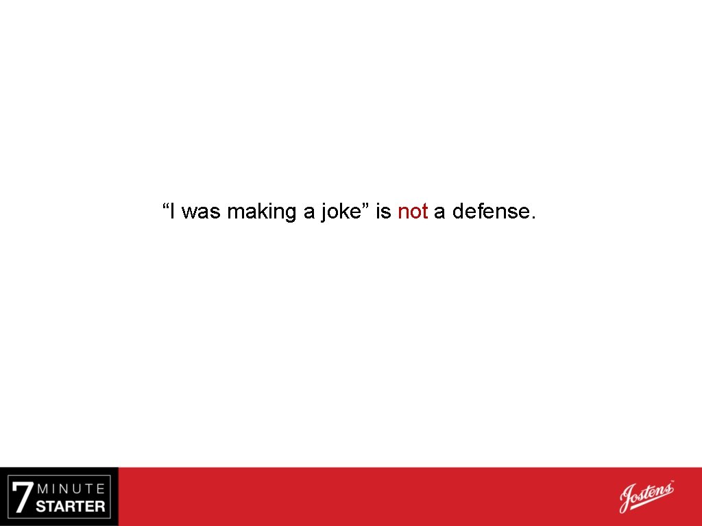 “I was making a joke” is not a defense. 