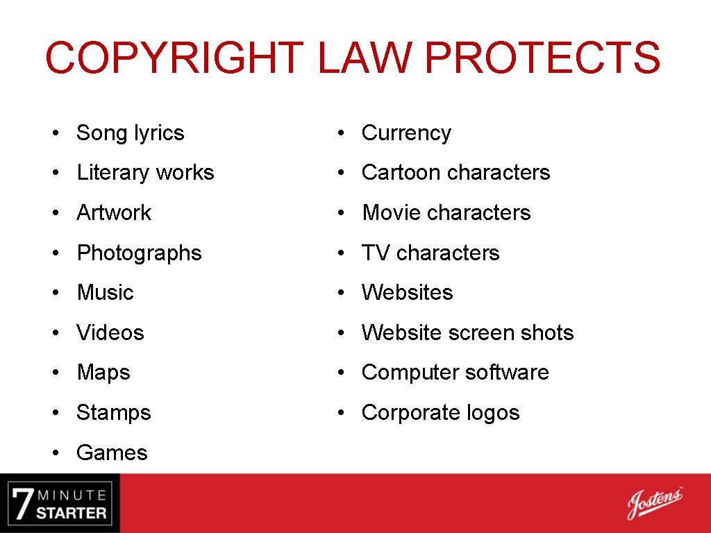 COPYRIGHT LAW PROTECTS • Song lyrics • Currency • Literary works • Cartoon characters