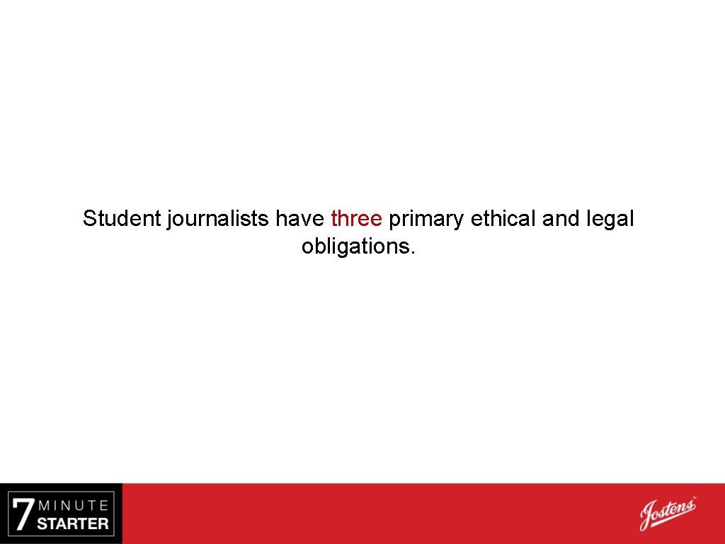 Student journalists have three primary ethical and legal obligations. 
