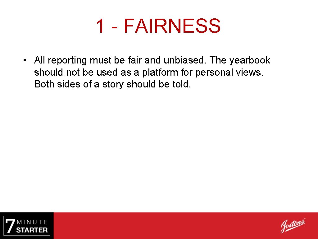 1 - FAIRNESS • All reporting must be fair and unbiased. The yearbook should
