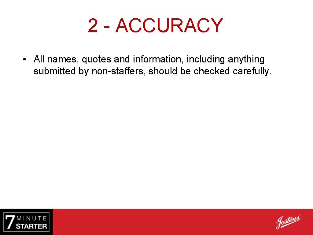 2 - ACCURACY • All names, quotes and information, including anything submitted by non-staffers,