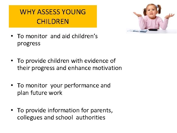 WHY ASSESS YOUNG CHILDREN • To monitor and aid children’s progress • To provide