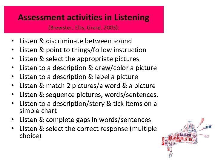 Assessment activities in Listening (Brewster, Ellis, Grard, 2003): Listen & discriminate between sound Listen