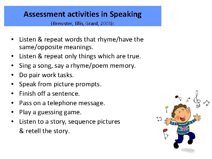 Assessment activities in Speaking (Brewster, Ellis, Grard, 2003): • Listen & repeat words that