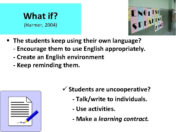 What if? (Harmer, 2004) § The students keep using their own language? - Encourage