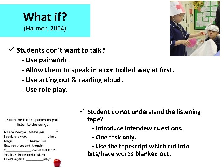 What if? (Harmer, 2004) ü Students don’t want to talk? - Use pairwork. -