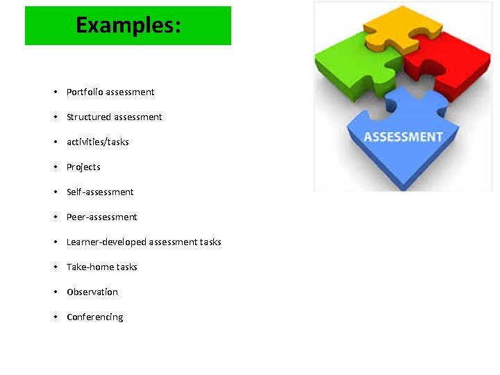 Examples: • Portfolio assessment • Structured assessment • activities/tasks • Projects • Self-assessment •