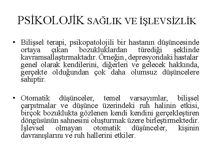 PSİKOLOJİK SAĞLIK VE İŞLEVSİZLİK • Bilişsel terapi, psikopatolojili bir hastanın düşüncesinde ortaya çıkan bozukluklardan