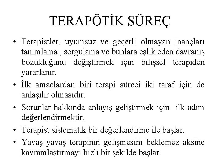 TERAPÖTİK SÜREÇ • Terapistler, uyumsuz ve geçerli olmayan inançları tanımlama , sorgulama ve bunlara