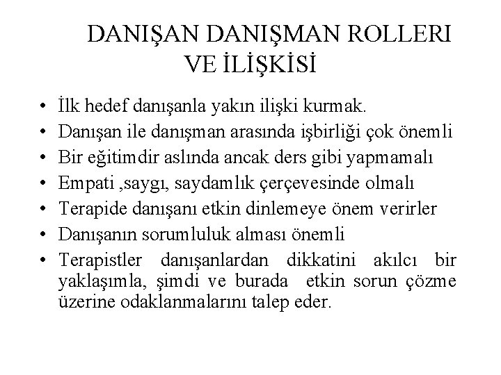 DANIŞAN DANIŞMAN ROLLERI VE İLİŞKİSİ • • İlk hedef danışanla yakın ilişki kurmak. Danışan