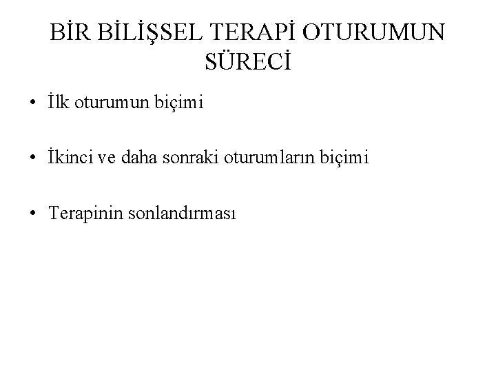 BİR BİLİŞSEL TERAPİ OTURUMUN SÜRECİ • İlk oturumun biçimi • İkinci ve daha sonraki