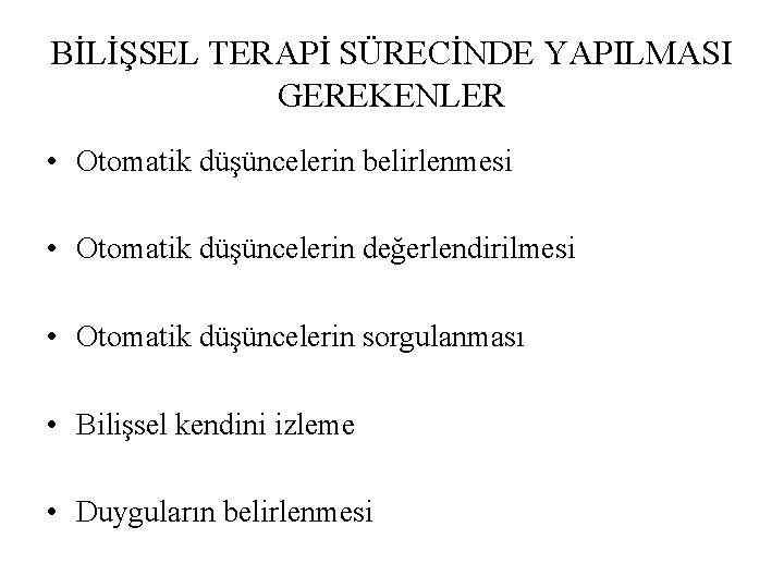 BİLİŞSEL TERAPİ SÜRECİNDE YAPILMASI GEREKENLER • Otomatik düşüncelerin belirlenmesi • Otomatik düşüncelerin değerlendirilmesi •