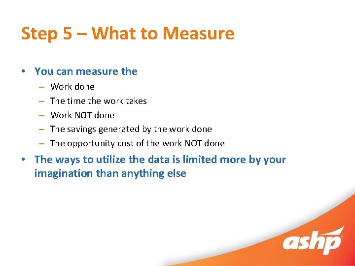 Step 5 – What to Measure • You can measure the – – –