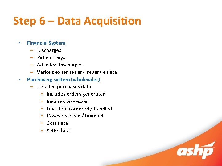 Step 6 – Data Acquisition • • Financial System – Discharges – Patient Days