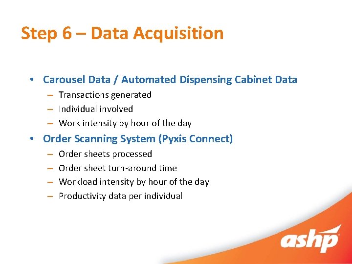 Step 6 – Data Acquisition • Carousel Data / Automated Dispensing Cabinet Data –