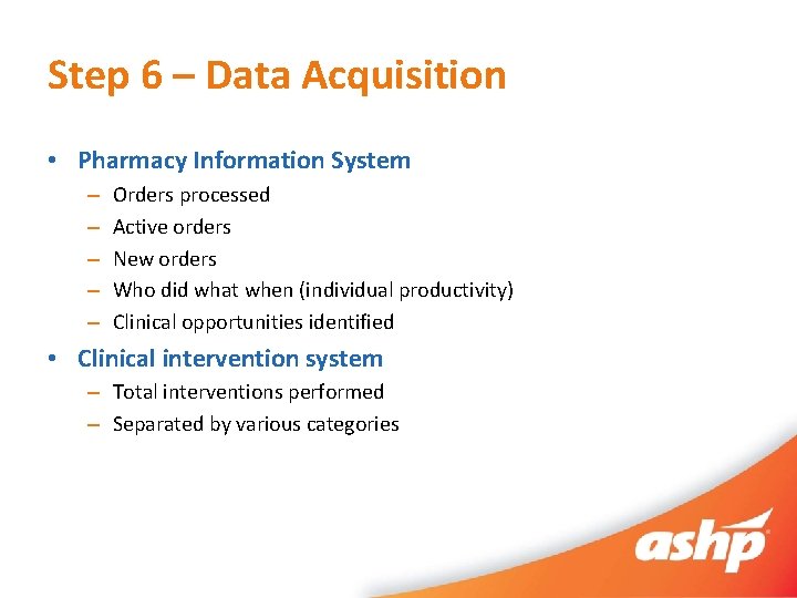 Step 6 – Data Acquisition • Pharmacy Information System – – – Orders processed
