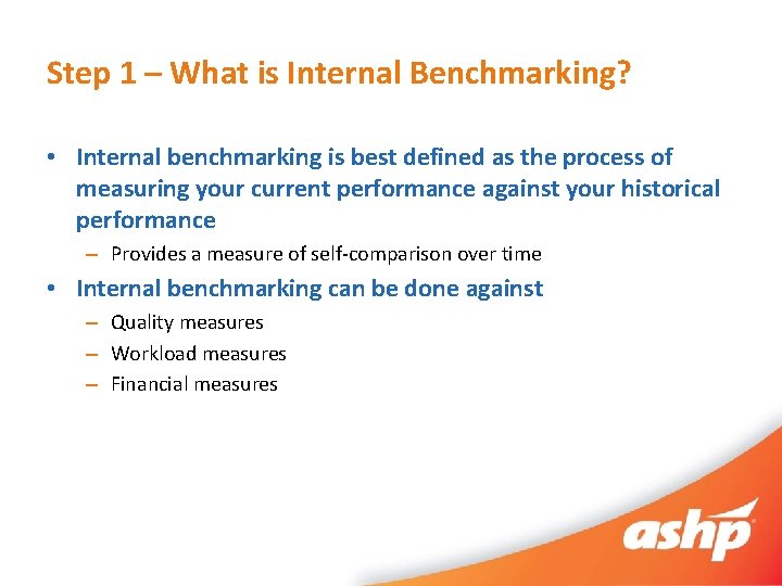 Step 1 – What is Internal Benchmarking? • Internal benchmarking is best defined as