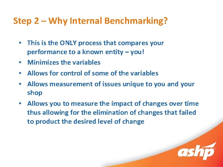 Step 2 – Why Internal Benchmarking? • This is the ONLY process that compares