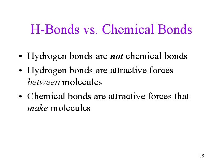 H-Bonds vs. Chemical Bonds • Hydrogen bonds are not chemical bonds • Hydrogen bonds