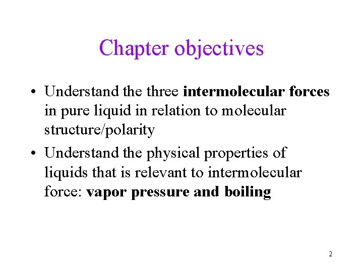 Chapter objectives • Understand the three intermolecular forces in pure liquid in relation to