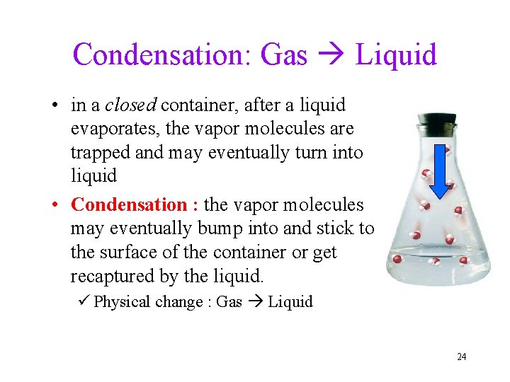 Condensation: Gas Liquid • in a closed container, after a liquid evaporates, the vapor