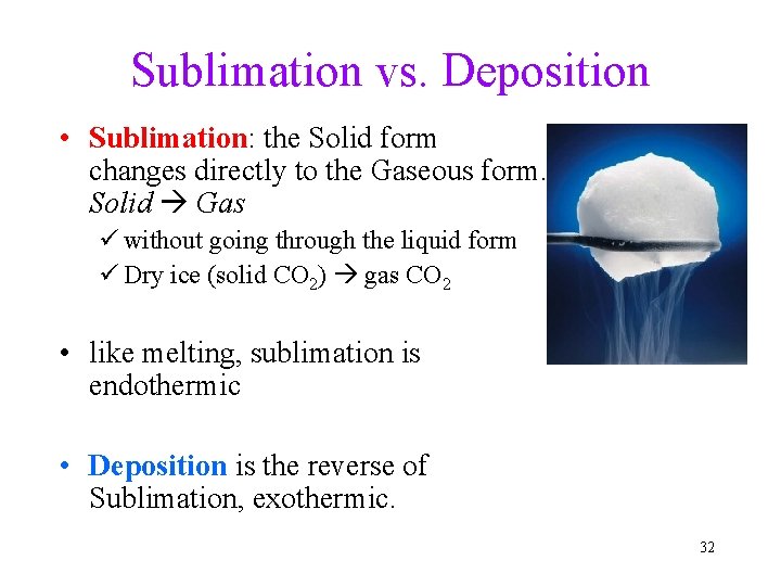 Sublimation vs. Deposition • Sublimation: the Solid form changes directly to the Gaseous form.