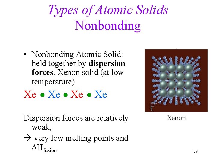 Types of Atomic Solids Nonbonding • Nonbonding Atomic Solid: held together by dispersion forces.