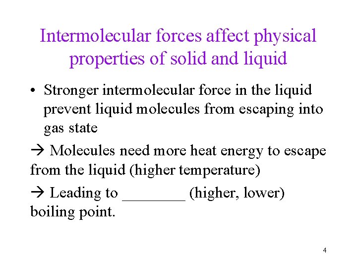Intermolecular forces affect physical properties of solid and liquid • Stronger intermolecular force in