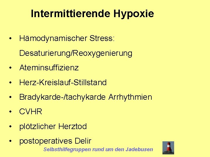 Intermittierende Hypoxie • Hämodynamischer Stress: Desaturierung/Reoxygenierung • Ateminsuffizienz • Herz-Kreislauf-Stillstand • Bradykarde-/tachykarde Arrhythmien •
