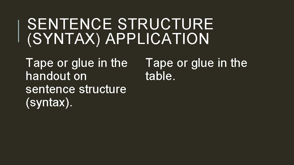 SENTENCE STRUCTURE (SYNTAX) APPLICATION Tape or glue in the handout on sentence structure (syntax).