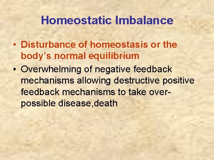 Homeostatic Imbalance • Disturbance of homeostasis or the body’s normal equilibrium • Overwhelming of