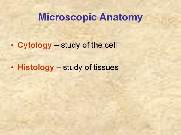 Microscopic Anatomy • Cytology – study of the cell • Histology – study of