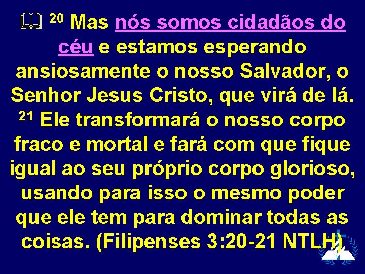  20 Mas nós somos cidadãos do céu e estamos esperando ansiosamente o nosso