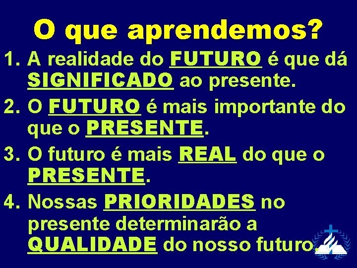 O que aprendemos? 1. A realidade do FUTURO é que dá SIGNIFICADO ao presente.