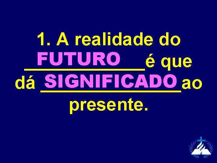 1. A realidade do FUTURO ______é que SIGNIFICADO dá _______ao presente. 