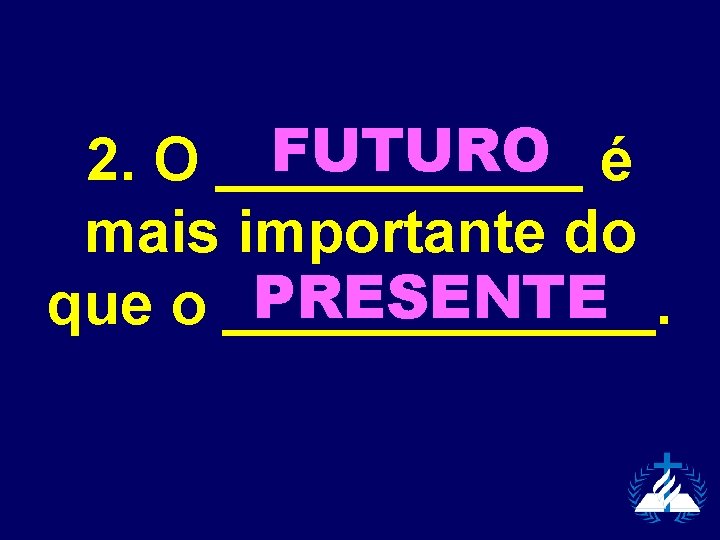 FUTURO é 2. O ______ mais importante do PRESENTE que o _______. 