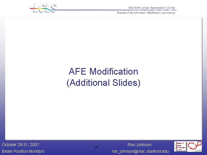 AFE Modification (Additional Slides) October 29 -31, 2007 Beam Position Monitors 20 Ron Johnson