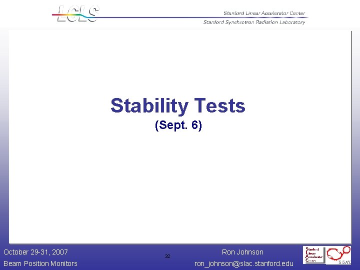 Stability Tests (Sept. 6) October 29 -31, 2007 Beam Position Monitors 32 Ron Johnson