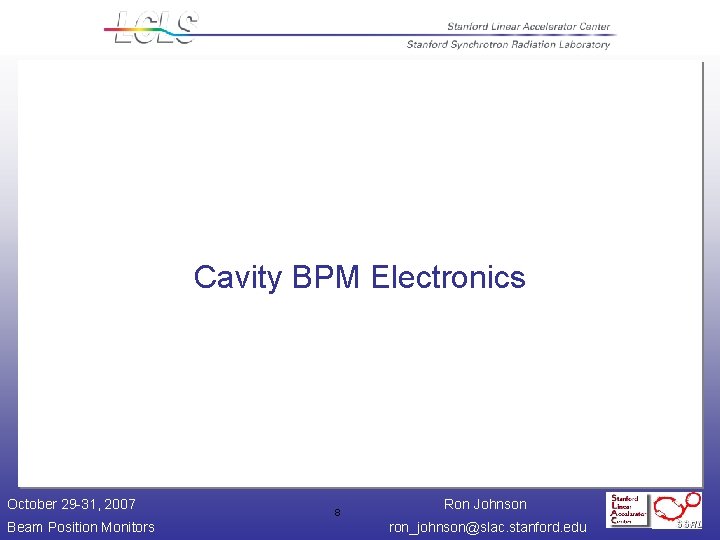 Cavity BPM Electronics October 29 -31, 2007 Beam Position Monitors 8 Ron Johnson ron_johnson@slac.