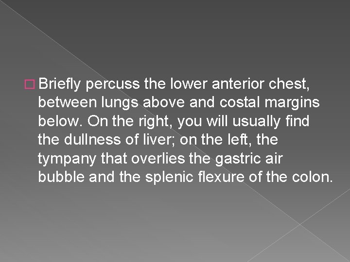 � Briefly percuss the lower anterior chest, between lungs above and costal margins below.