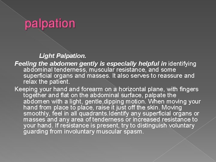 palpation Light Palpation. Feeling the abdomen gently is especially helpful in identifying abdominal tenderness,
